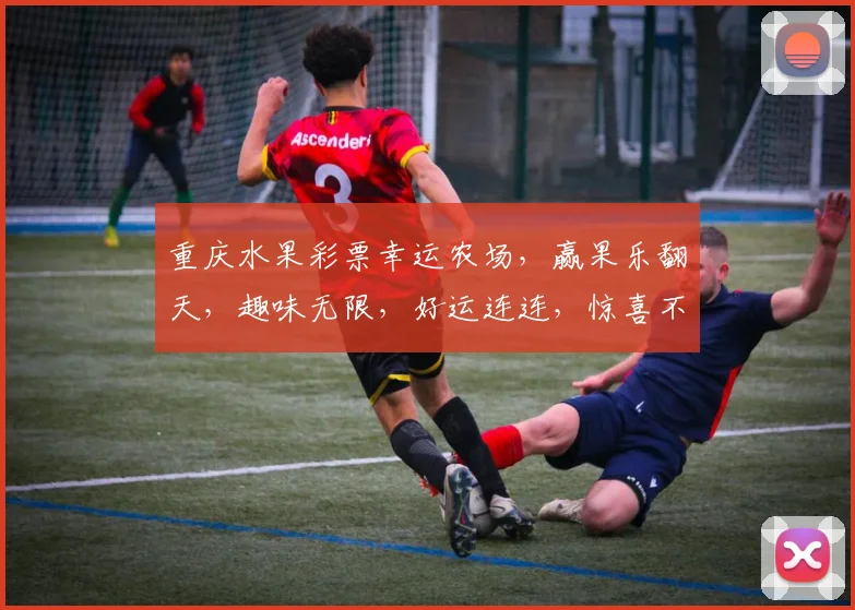 重庆水果彩票幸运农场，赢果乐翻天，趣味无限，好运连连，惊喜不断，快来体验